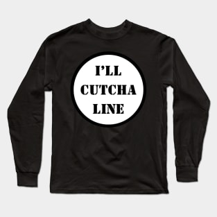 I'll Cutcha Line Long Sleeve T-Shirt